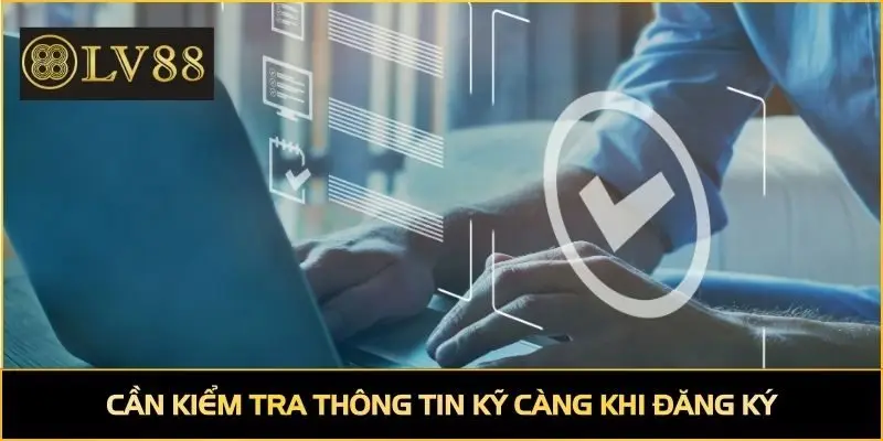 Cần kiểm tra thông tin kỹ càng khi đăng ký